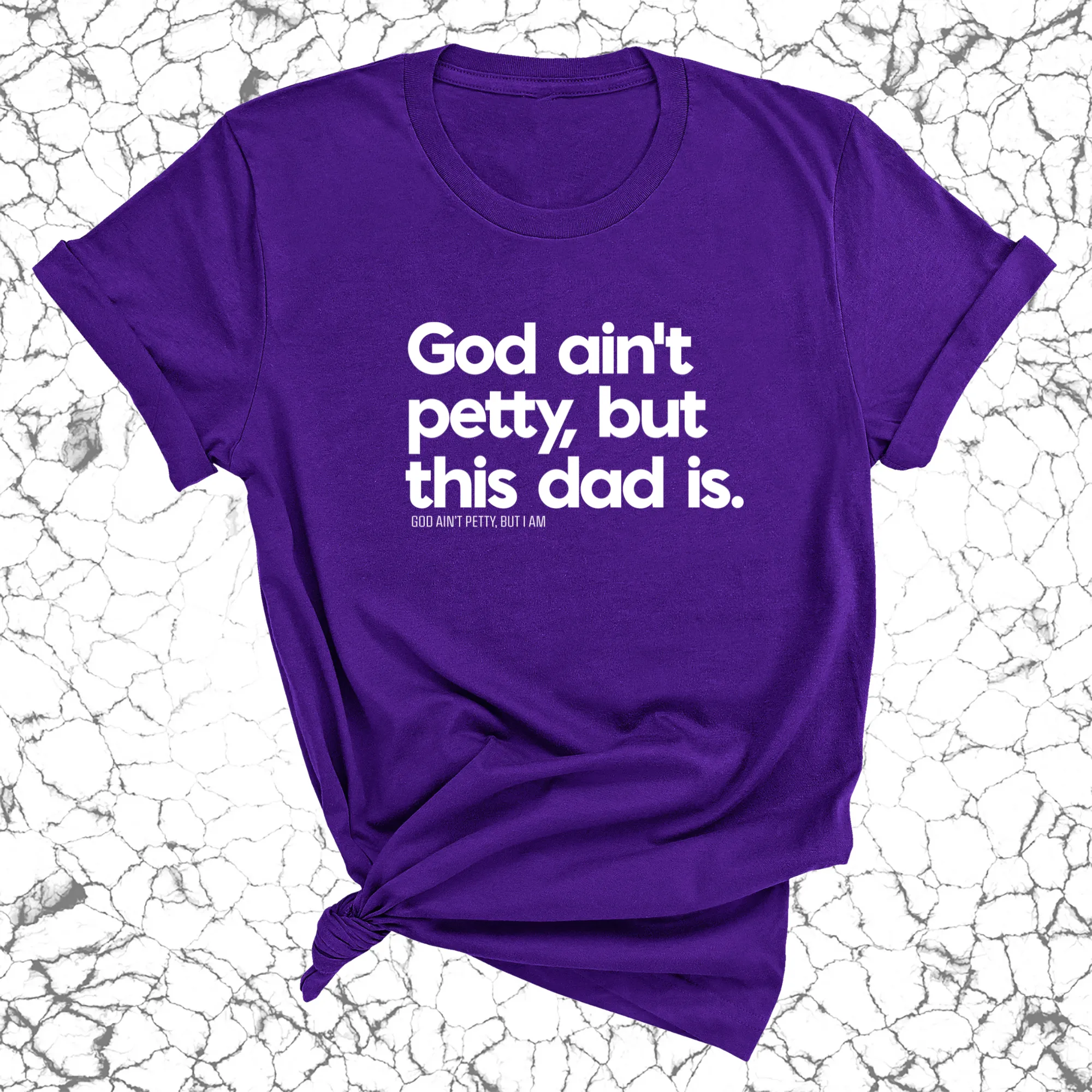 God Ain't Petty but this Dad Is Unisex Tee