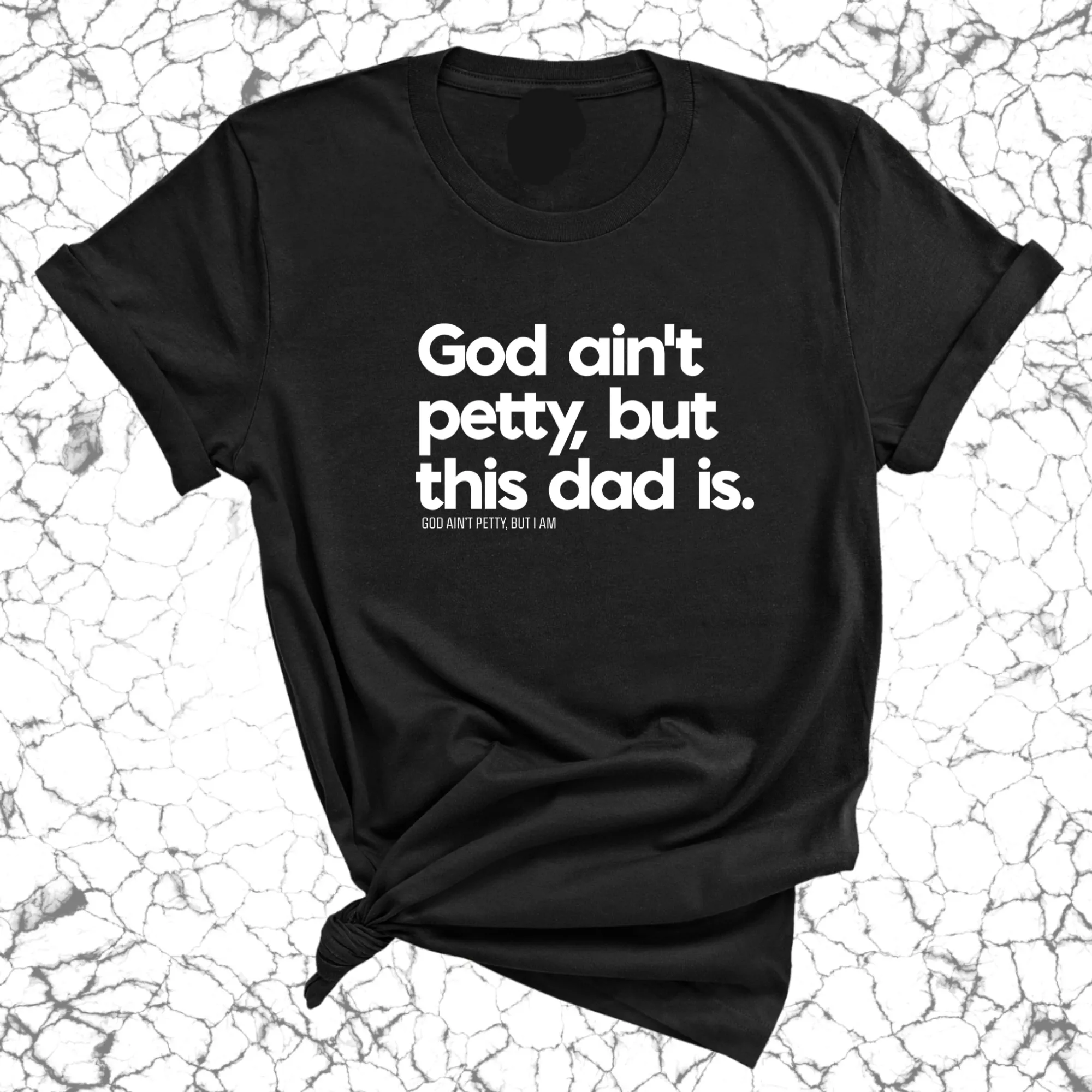 God Ain't Petty but this Dad Is Unisex Tee
