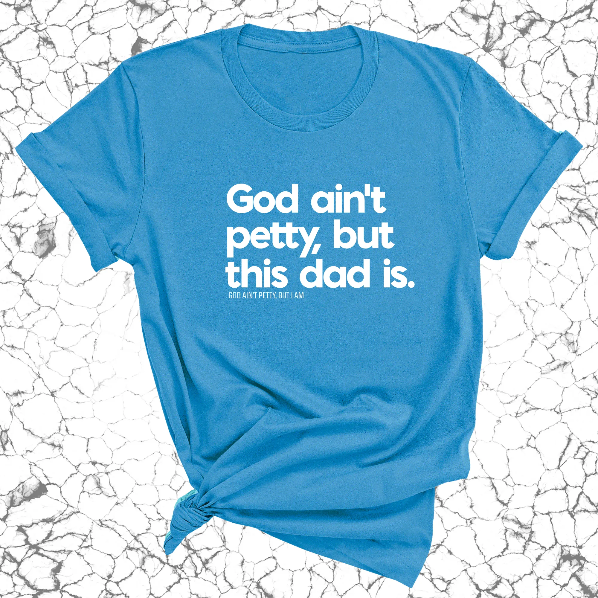 God Ain't Petty but this Dad Is Unisex Tee