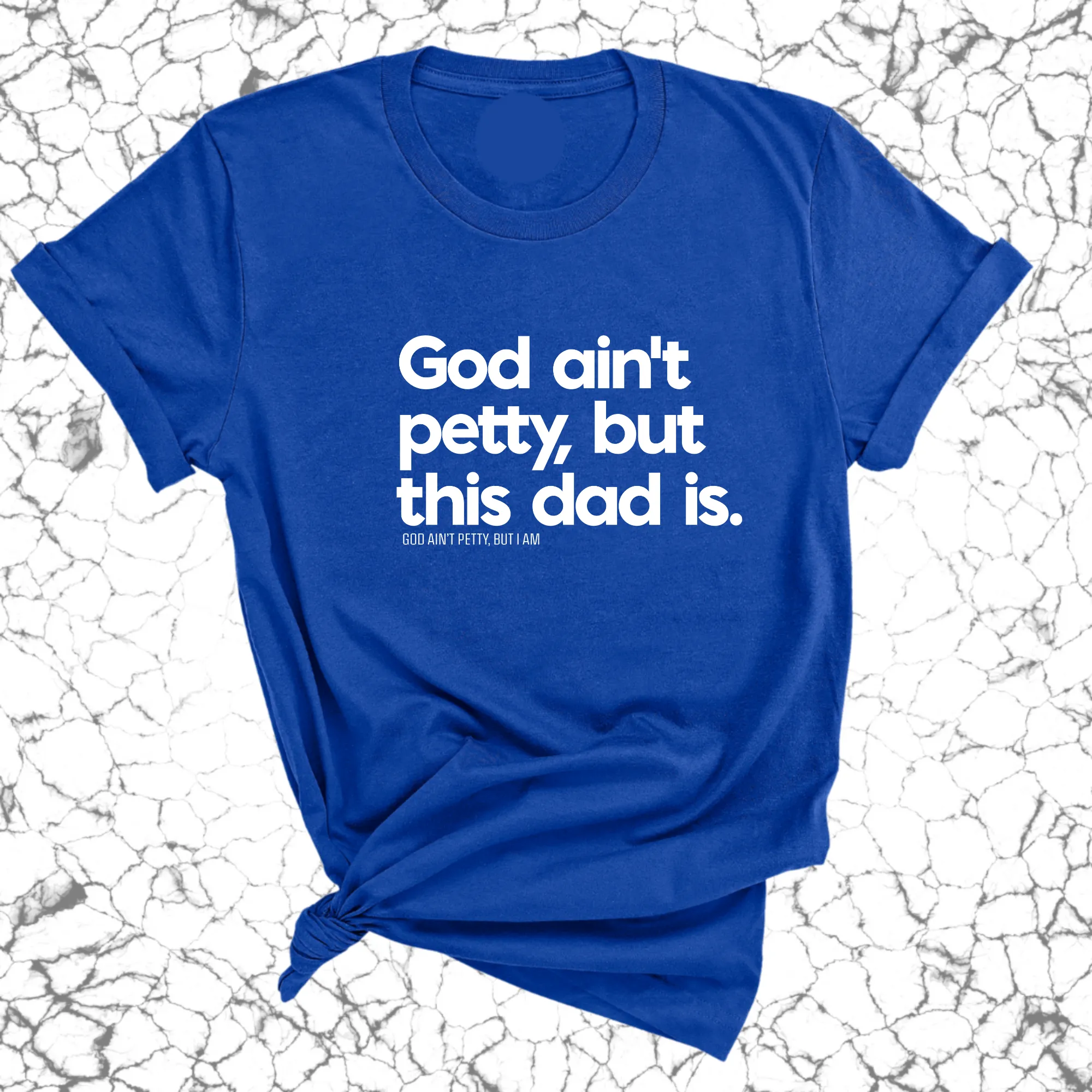 God Ain't Petty but this Dad Is Unisex Tee