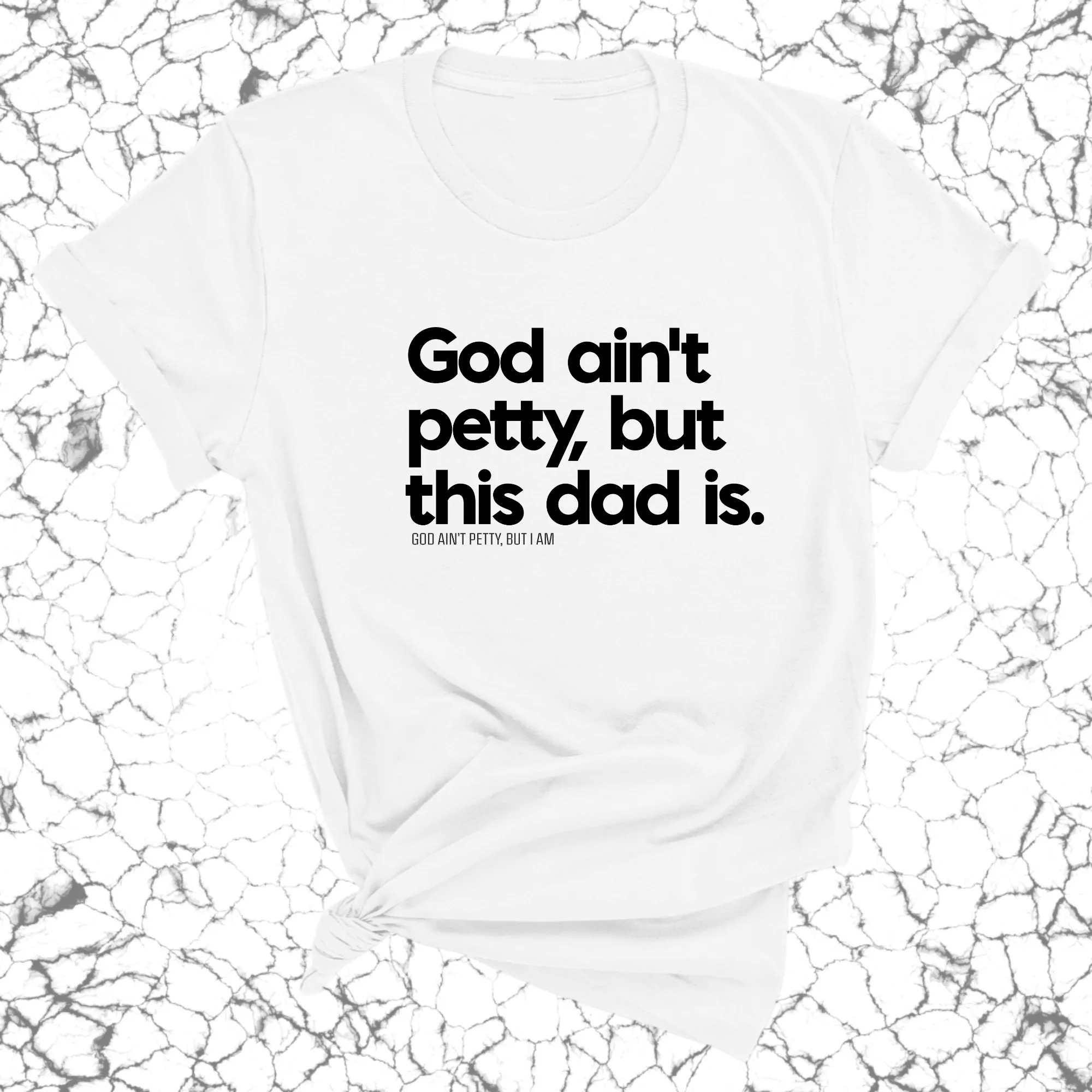 God Ain't Petty but this Dad Is Unisex Tee