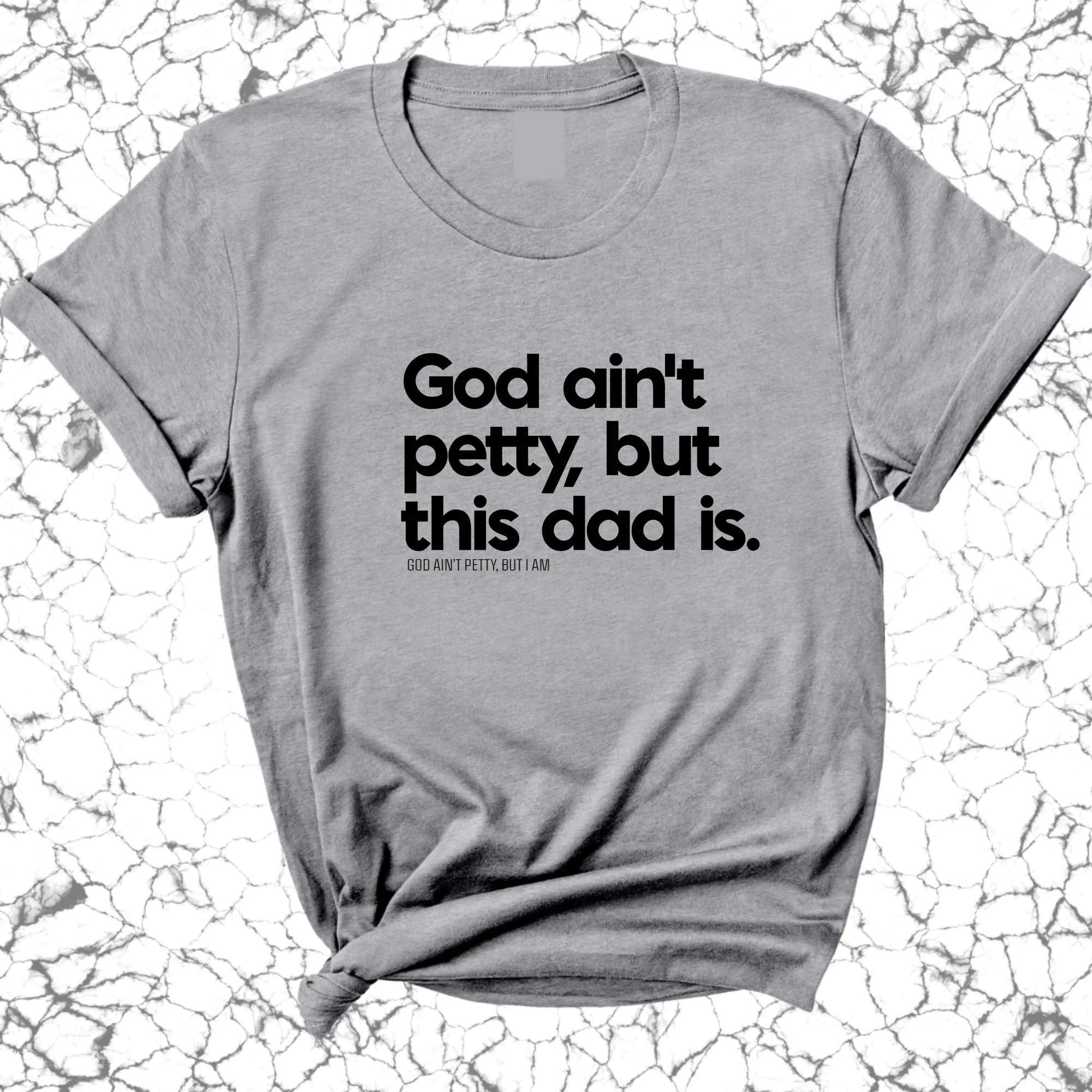 God Ain't Petty but this Dad Is Unisex Tee