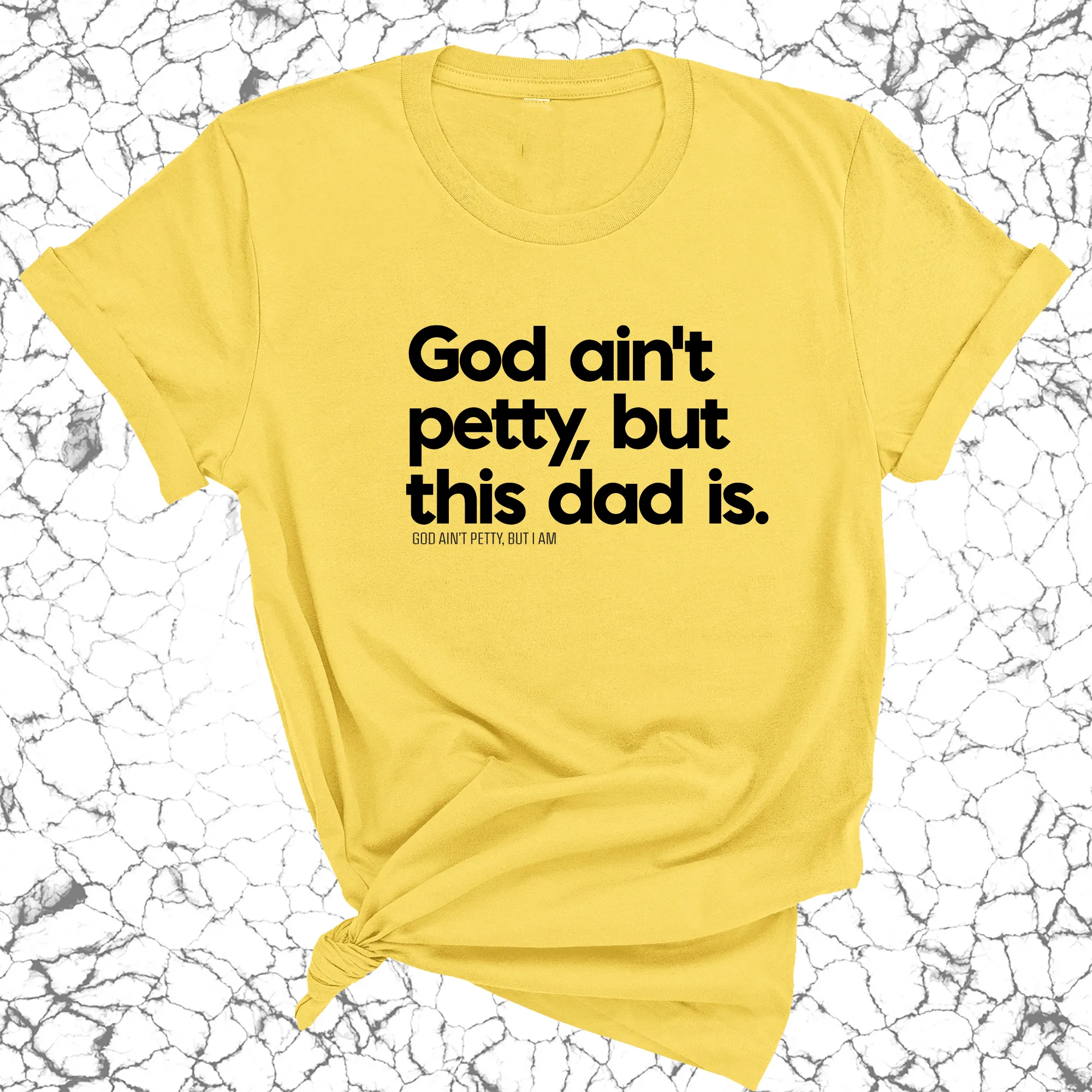 God Ain't Petty but this Dad Is Unisex Tee