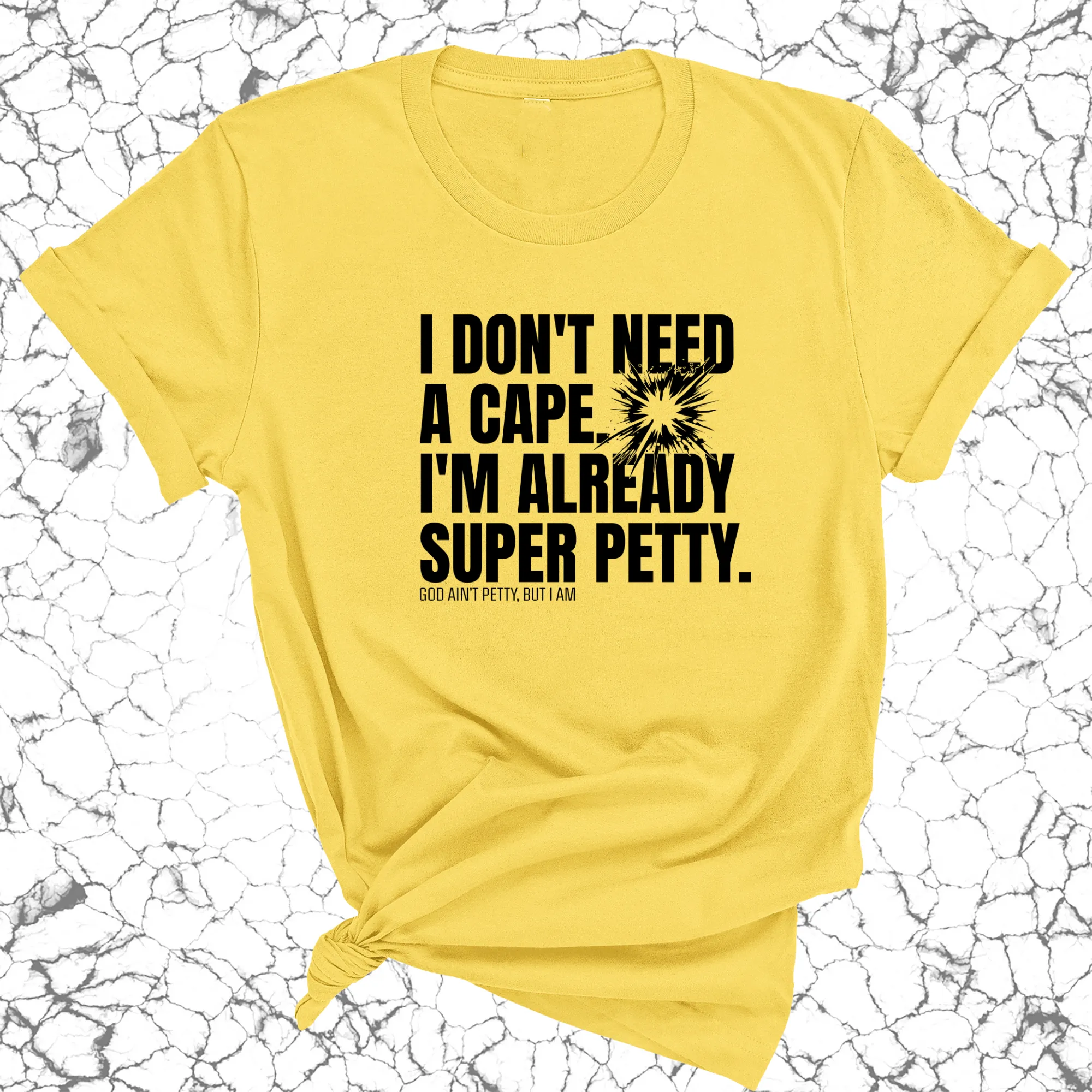 I don't need a cape. I'm already super petty Unisex Tee