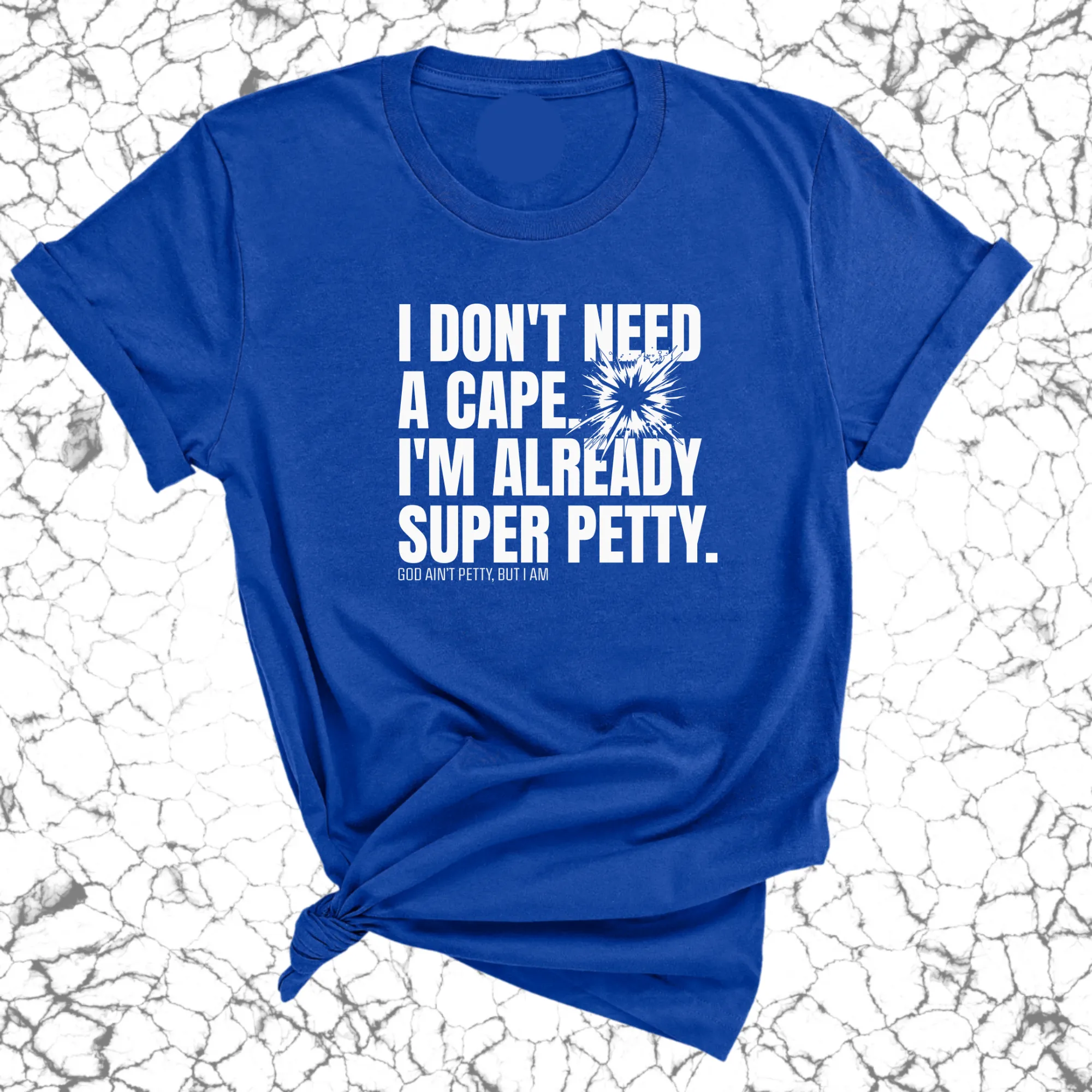I don't need a cape. I'm already super petty Unisex Tee