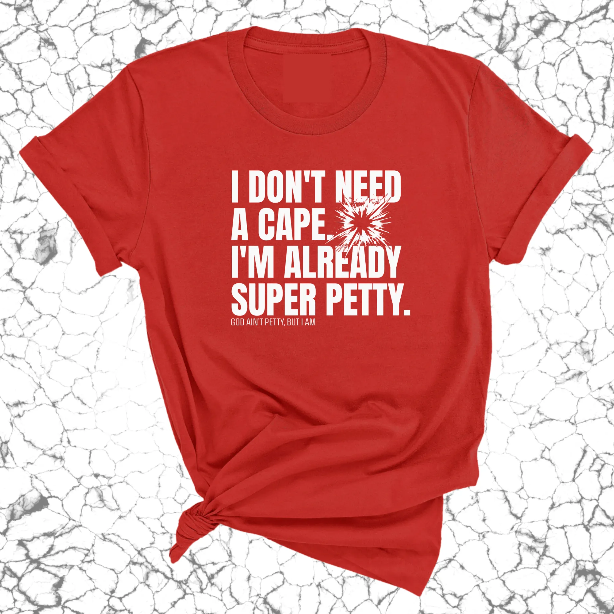 I don't need a cape. I'm already super petty Unisex Tee