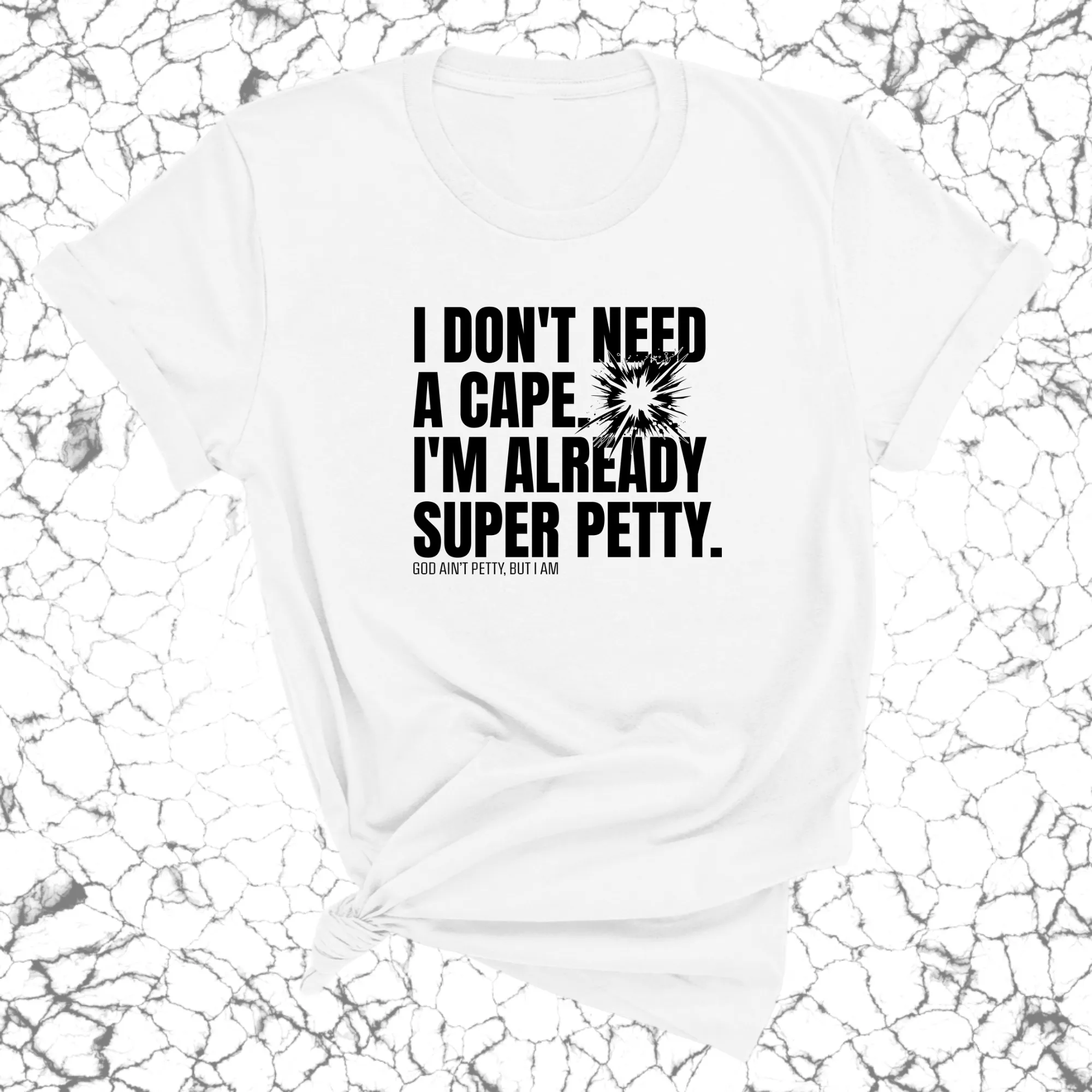 I don't need a cape. I'm already super petty Unisex Tee