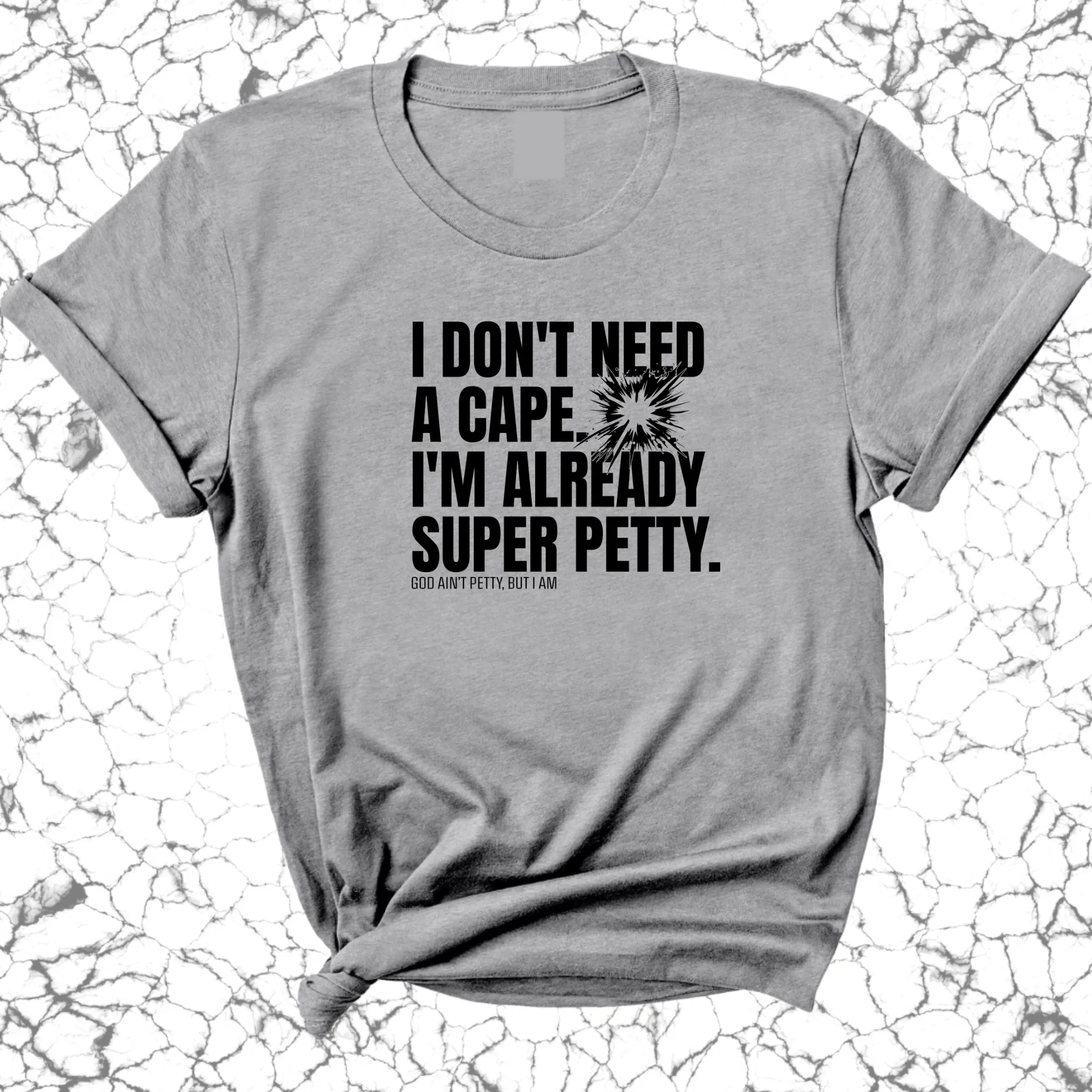 I don't need a cape. I'm already super petty Unisex Tee