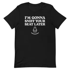 I'm Gonna Sniff Your Seat - T-Shirt