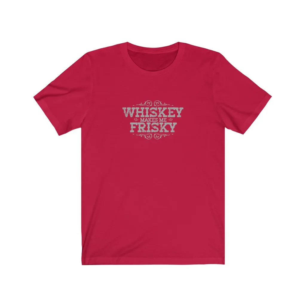 Whiskey makes me Frisky